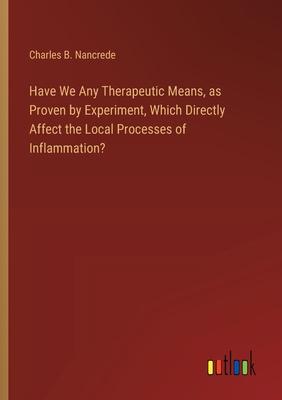 Have We Any Therapeutic Means, as Proven by Experiment, Which Directly Affect the Local Processes of Inflammation?