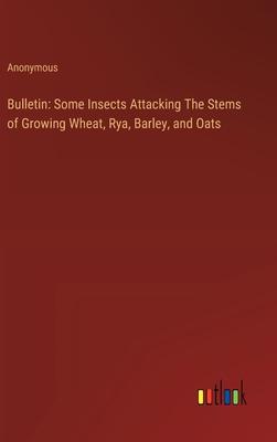 Bulletin: Some Insects Attacking The Stems of Growing Wheat, Rya, Barley, and Oats