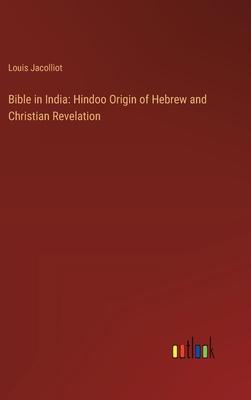 Bible in India: Hindoo Origin of Hebrew and Christian Revelation