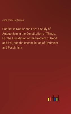 Conflict in Nature and Life: A Study of Antagonism in the Constitution of Things. For the Elucidation of the Problem of Good and Evil, and the Reco