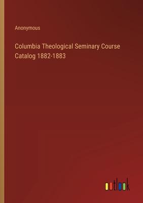 Columbia Theological Seminary Course Catalog 1882-1883