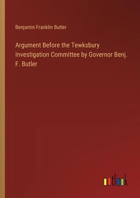 Argument Before the Tewksbury Investigation Committee by Governor Benj. F. Butler