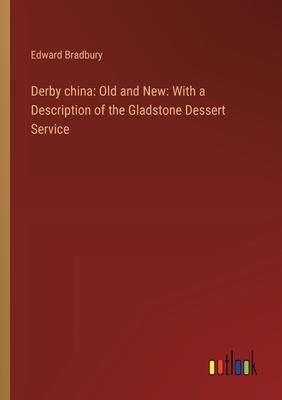 Derby china: Old and New: With a Description of the Gladstone Dessert Service