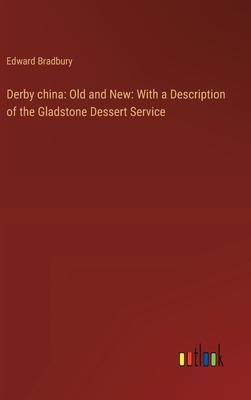 Derby china: Old and New: With a Description of the Gladstone Dessert Service