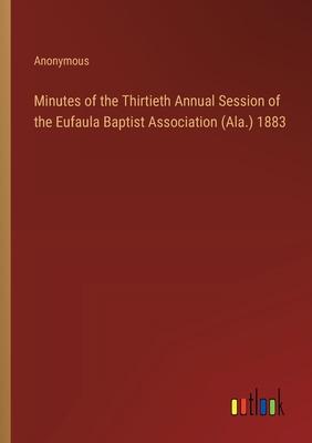 Minutes of the Thirtieth Annual Session of the Eufaula Baptist Association (Ala.) 1883