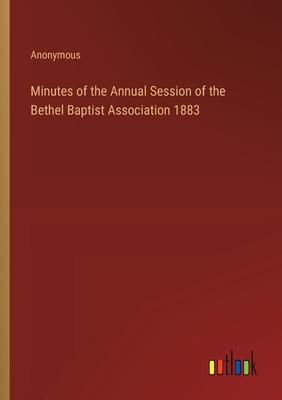 Minutes of the Annual Session of the Bethel Baptist Association 1883