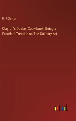 Clayton’s Quaker Cook-book: Being a Practical Treatise on The Culinary Art