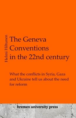 The Geneva Conventions in the 22nd century: What the conflicts in Syria, Gaza and Ukraine tell us about the need for reform