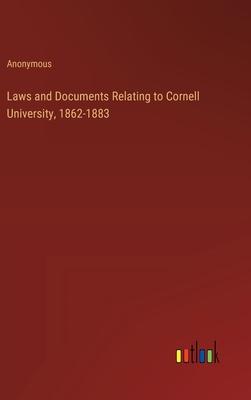 Laws and Documents Relating to Cornell University, 1862-1883