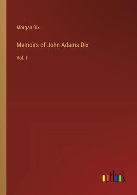 Memoirs of John Adams Dix: Vol. I