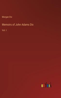 Memoirs of John Adams Dix: Vol. I