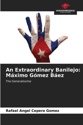 An Extraordinary Banilejo: Máximo Gómez Báez