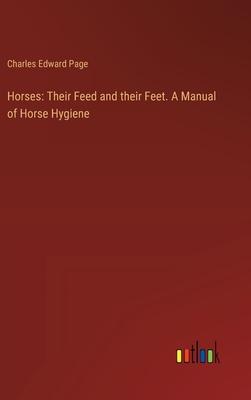 Horses: Their Feed and their Feet. A Manual of Horse Hygiene