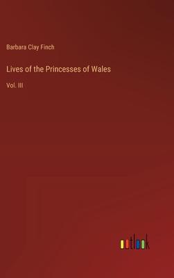 Lives of the Princesses of Wales: Vol. III