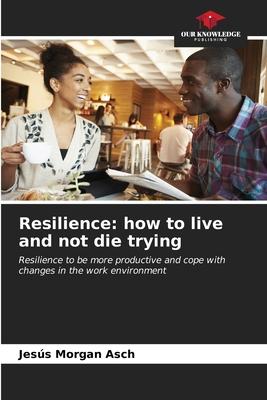 Resilience: how to live and not die trying