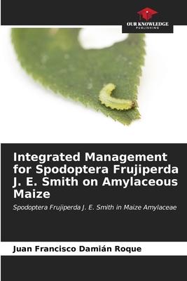 Integrated Management for Spodoptera Frujiperda J. E. Smith on Amylaceous Maize