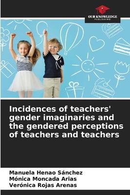 Incidences of teachers’ gender imaginaries and the gendered perceptions of teachers and teachers