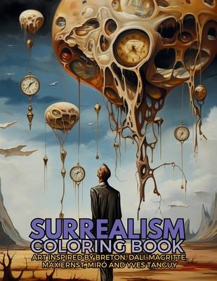 Surrealism Coloring Book with art inspired by André Breton, Salvador Dalí, René Magritte, Max Ernst and Yves Tanguy: A Dream-like Voyage Through Surre