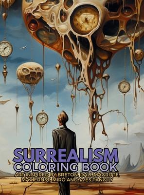 Surrealism Coloring Book with art inspired by André Breton, Salvador Dalí, René Magritte, Max Ernst and Yves Tanguy: A Dream-like Voyage Through Surre
