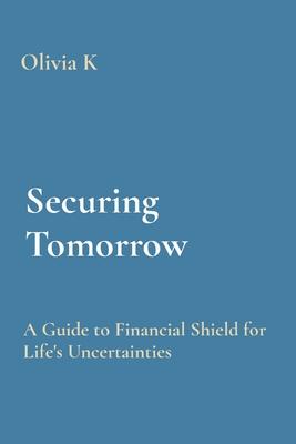 Securing Tomorrow: A Guide to Financial Shield for Life’s Uncertainties