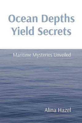 Ocean Depths Yield Secrets: Maritime Mysteries Unveiled