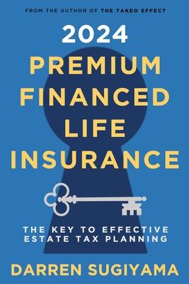2024 Premium Financed Life Insurance: The Key To Effective Estate Tax Planning