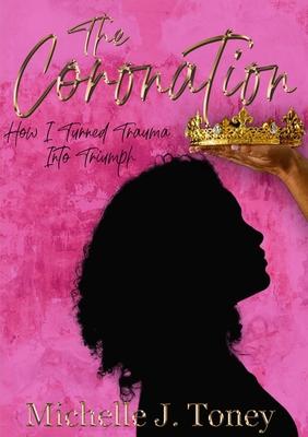The Coronation: How I Turned Trauma Into Triumph