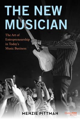 The New Musician: The Art of Entrepreneurship in Today’s Music Business