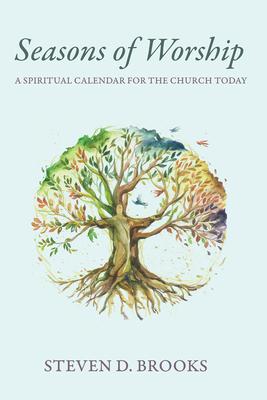 Seasons of Worship: A Spiritual Calendar for the Church Today