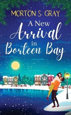 A New Arrival at Borteen Bay: A brand new and utterly heart-warming feel-good romance