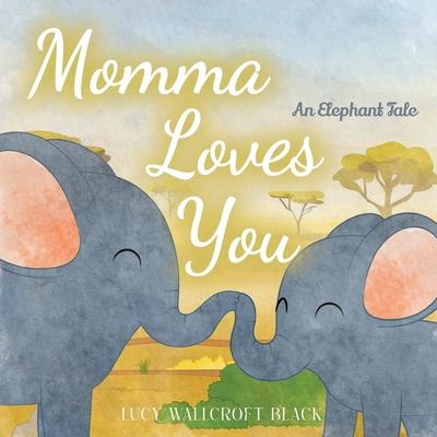 Momma Loves You: An Elephants Tale - Heartwarming Watercolor Children’s Story Book - Bedtime Story for Kids Ages 1-8 - Easy Reader Anim