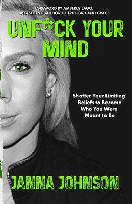 Unf*ck Your Mind: Shatter Your Limiting Beliefs to Become Who You Were Meant to Be