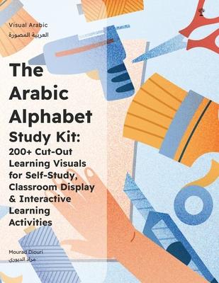 The Arabic Alphabet Study Kit: 200+ Cut-Out Learning Visuals for Self-Study, Classroom Display & Kinaesthetic Learning Games