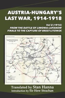 Austria-Hungary’s Last War, 1914-1918 Vol 2 (1915): From the Battle of Limanowa-Lapanow Finale to the Capture of Brest-Litowsk
