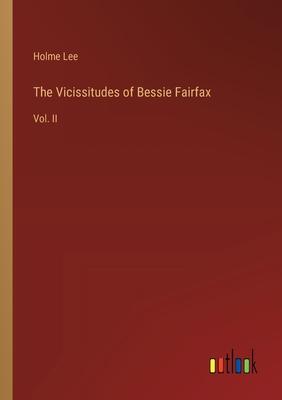 The Vicissitudes of Bessie Fairfax: Vol. II