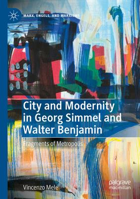 City and Modernity in Georg Simmel and Walter Benjamin: Fragments of Metropolis