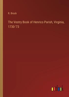 The Vestry Book of Henrico Parish, Virginia, 1730-’73