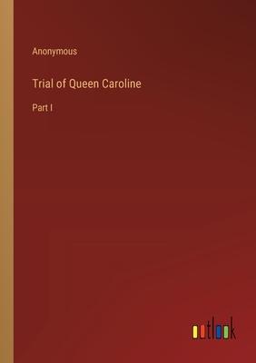 Trial of Queen Caroline: Part I