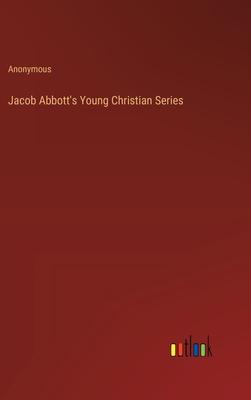 Jacob Abbott’s Young Christian Series