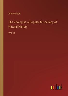 The Zoologist: a Popular Miscellany of Natural History: Vol. IX