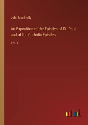 An Exposition of the Epistles of St. Paul, and of the Catholic Epistles: Vol. 1