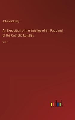 An Exposition of the Epistles of St. Paul, and of the Catholic Epistles: Vol. 1