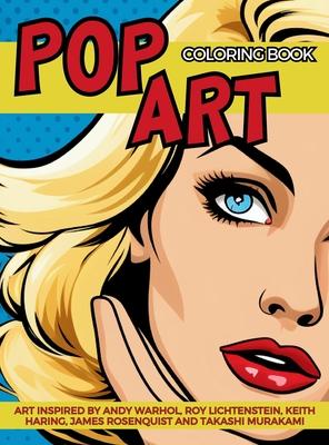 Pop Art Coloring Book inspired by Andy Warhol, Roy Lichtenstein, Keith Haring, James Rosenquist and Takashi Murakami: Fun and Easy Pin-Ups Models, Pop
