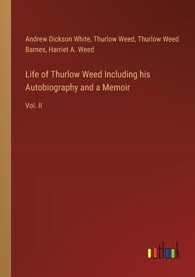 Life of Thurlow Weed Including his Autobiography and a Memoir: Vol. II