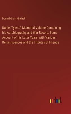 Daniel Tyler: A Memorial Volume Containing his Autobiography and War Record, Some Account of his Later Years, with Various Reminisce