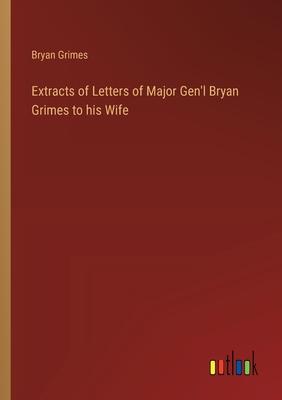 Extracts of Letters of Major Gen’l Bryan Grimes to his Wife