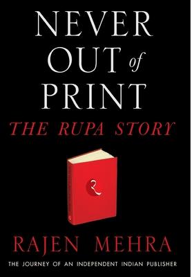 NEVER OUT OF PRINT The Rupa Story: The Journey of an Independent Indian Publisher