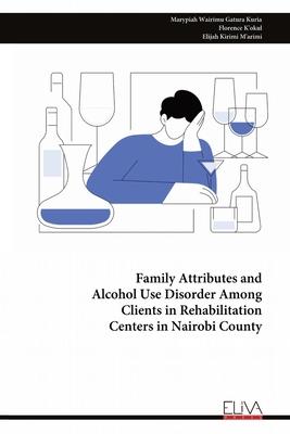 Family Attributes and Alcohol Use Disorder Among Clients in Rehabilitation Centers in Nairobi County