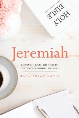 Jeremiah: Lessons through the steps of one of God’s faithful servants