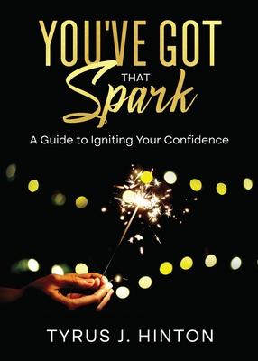 You’ve Got that Spark: A Guide to Igniting Your Confidence: Keys to Help You Win in Life